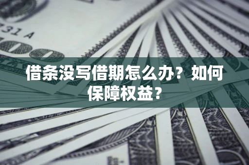 武汉借条没写借期怎么办？如何保障权益？