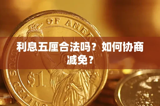 武汉利息五厘合法吗？如何协商减免？