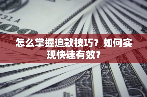 武汉怎么掌握追款技巧？如何实现快速有效？