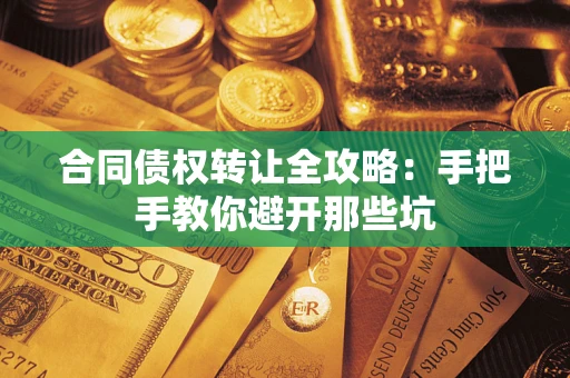 武汉合同债权转让全攻略：手把手教你避开那些坑
