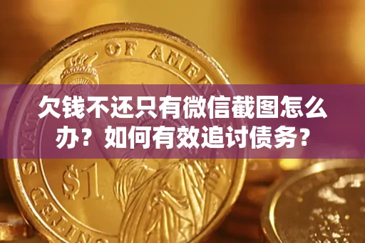 武汉欠钱不还只有微信截图怎么办？如何有效追讨债务？