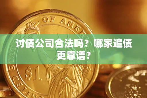 武汉讨债公司合法吗？哪家追债更靠谱？