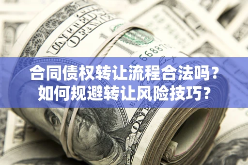 武汉合同债权转让流程合法吗？如何规避转让风险技巧？