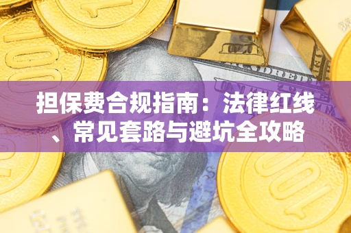 武汉担保费合规指南：法律红线、常见套路与避坑全攻略