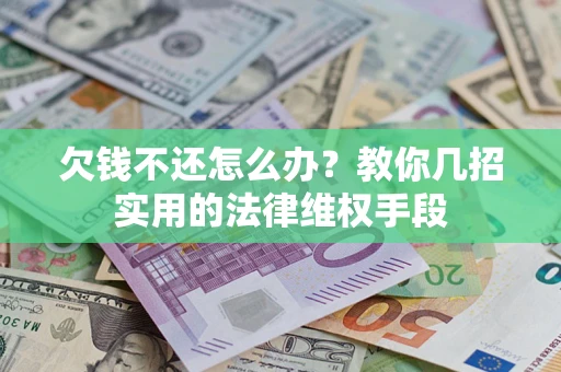 武汉欠钱不还怎么办？教你几招实用的法律维权手段