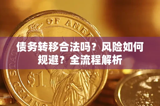 武汉债务转移合法吗？风险如何规避？全流程解析