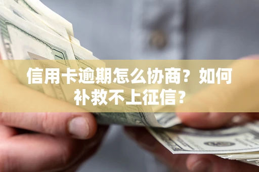 武汉信用卡逾期怎么协商？如何补救不上征信？