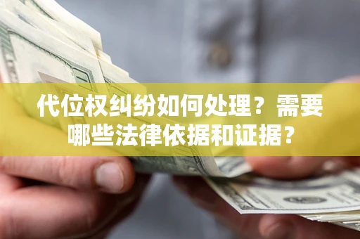 武汉代位权纠纷如何处理？需要哪些法律依据和证据？