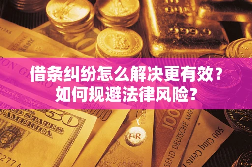 武汉借条纠纷怎么解决更有效？如何规避法律风险？