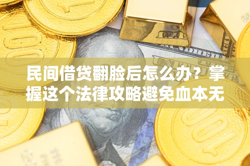 武汉民间借贷翻脸后怎么办？掌握这个法律攻略避免血本无归