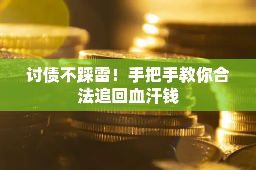 武汉讨债不踩雷！手把手教你合法追回血汗钱