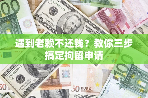 武汉遇到老赖不还钱？教你三步搞定拘留申请