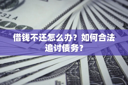 武汉借钱不还怎么办？如何合法追讨债务？