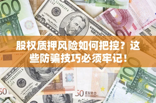 武汉股权质押风险如何把控？这些防骗技巧必须牢记！